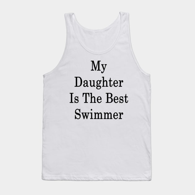 My Daughter Is The Best Swimmer Tank Top by supernova23